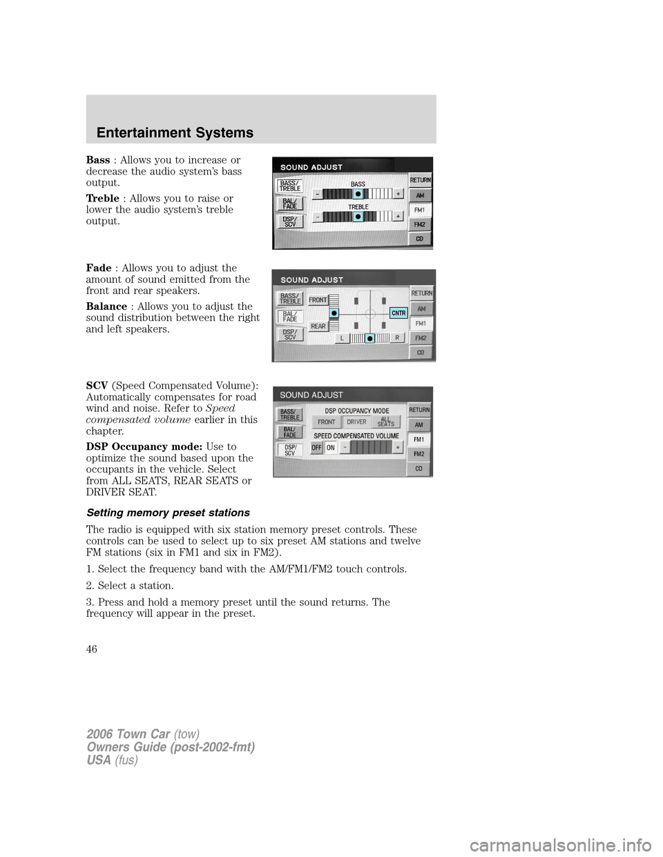 LINCOLN TOWN CAR 2006 Owners Manual Bass: Allows you to increase or
decrease the audio system’s bass
output.
Treble: Allows you to raise or
lower the audio system’s treble
output.
Fade: Allows you to adjust the
amount of sound emitt LINCOLN TOWN CAR 2006 Owners Manual Bass: Allows you to increase or
decrease the audio system’s bass
output.
Treble: Allows you to raise or
lower the audio system’s treble
output.
Fade: Allows you to adjust the
amount of sound emitt