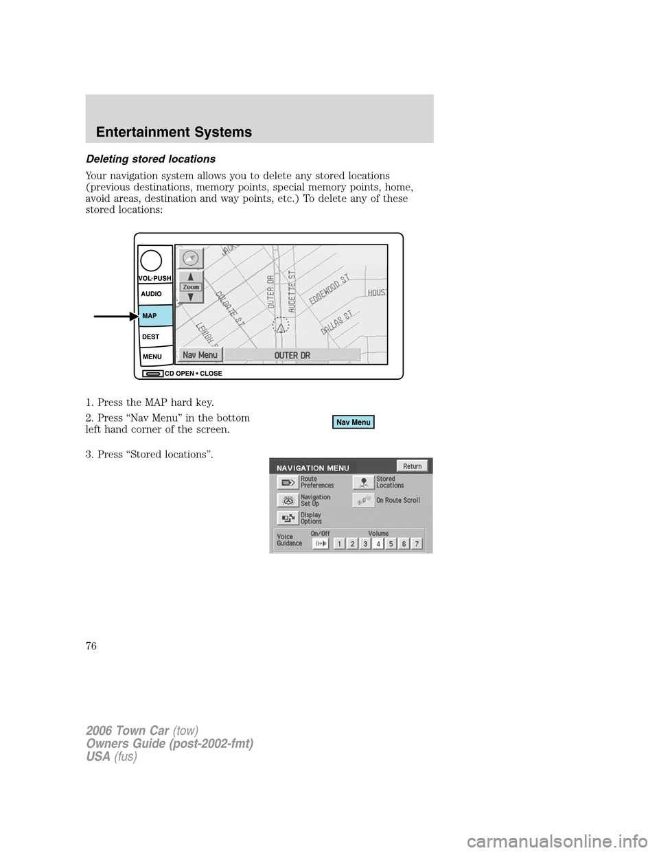 LINCOLN TOWN CAR 2006  Owners Manual Deleting stored locations
Your navigation system allows you to delete any stored locations
(previous destinations, memory points, special memory points, home,
avoid areas, destination and way points, 
