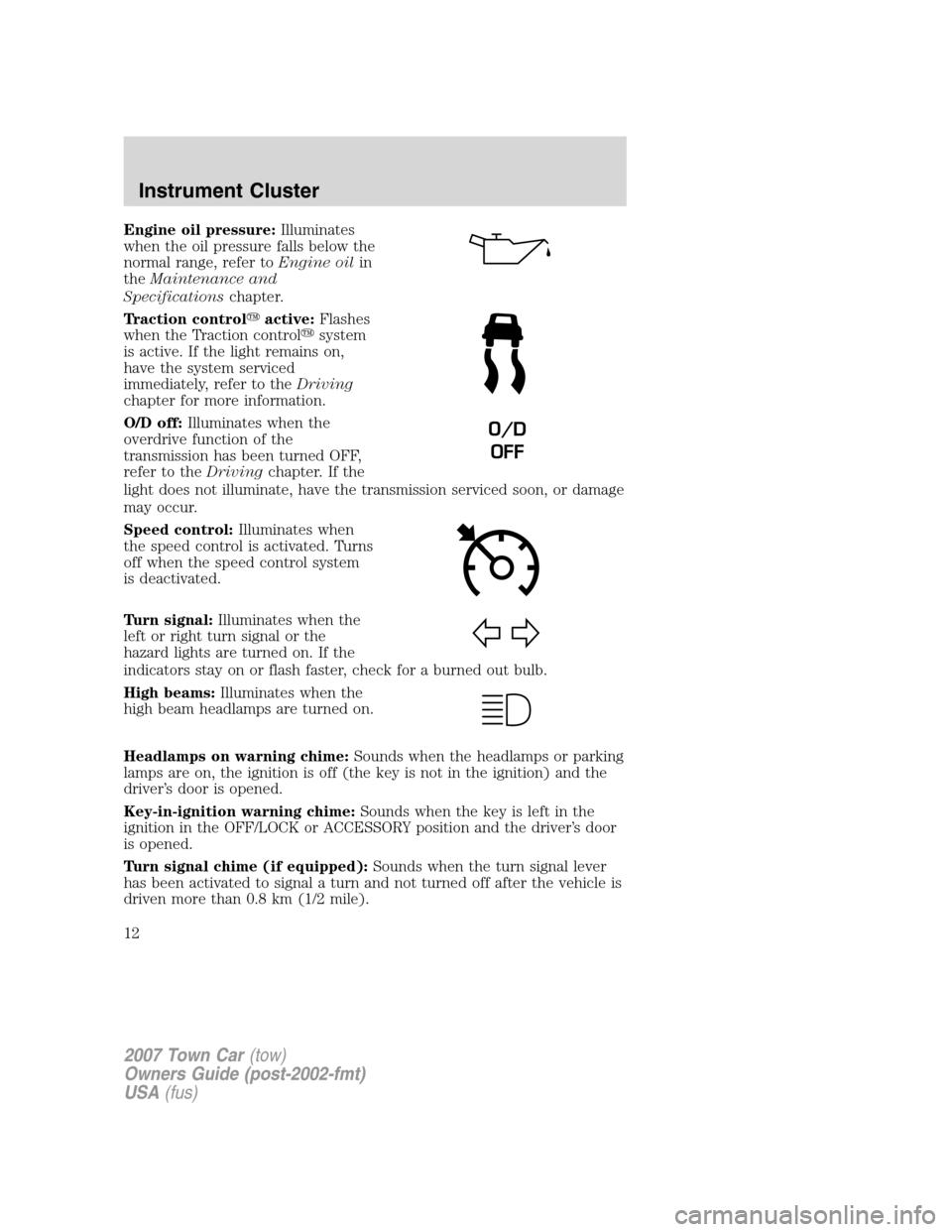 LINCOLN TOWN CAR 2007 Owners Manual Engine oil pressure:Illuminates
when the oil pressure falls below the
normal range, refer toEngine oilin
theMaintenance and
Specificationschapter.
Traction controlactive:Flashes
when the Traction con LINCOLN TOWN CAR 2007 Owners Manual Engine oil pressure:Illuminates
when the oil pressure falls below the
normal range, refer toEngine oilin
theMaintenance and
Specificationschapter.
Traction controlactive:Flashes
when the Traction con