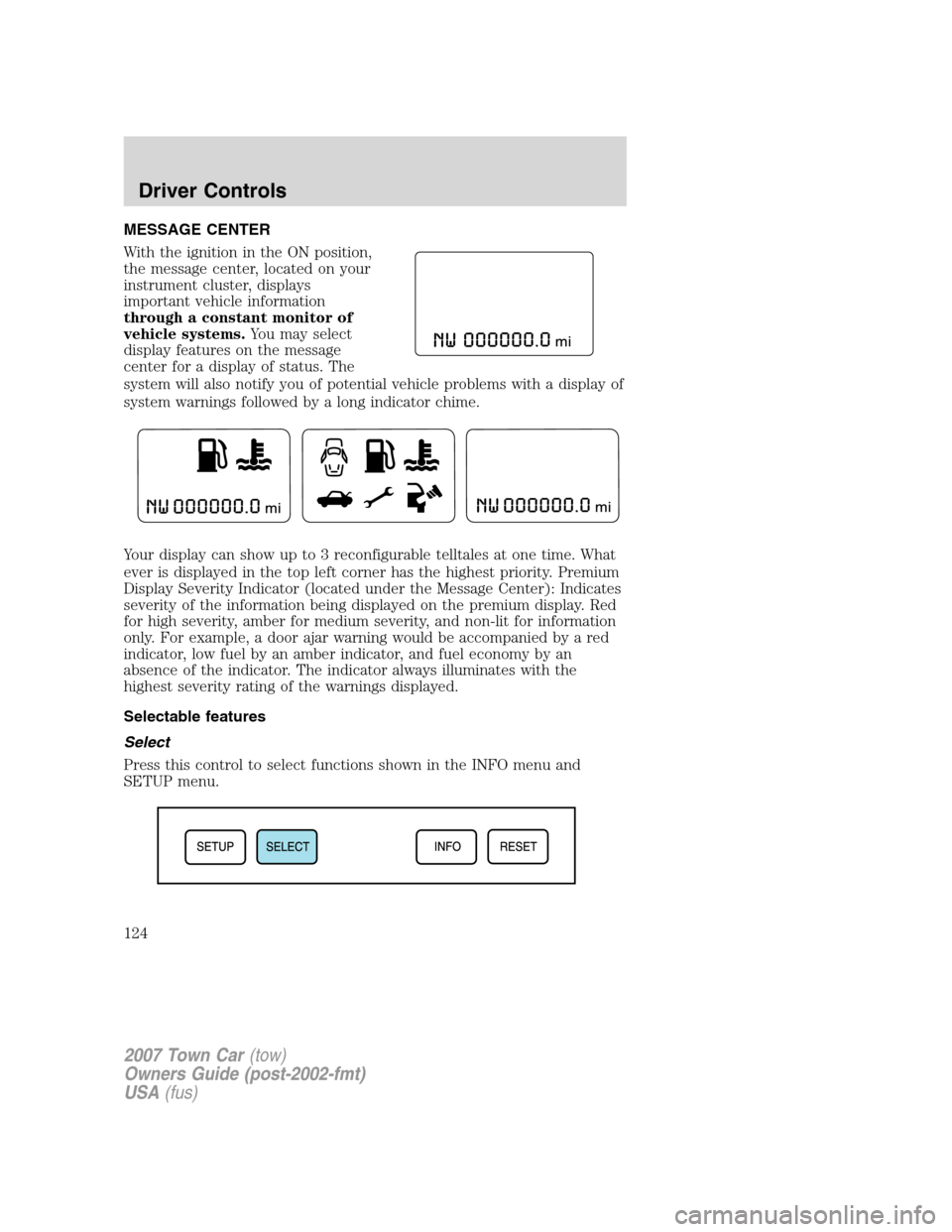 LINCOLN TOWN CAR 2007 Owners Manual MESSAGE CENTER
With the ignition in the ON position,
the message center, located on your
instrument cluster, displays
important vehicle information
through a constant monitor of
vehicle systems.You ma LINCOLN TOWN CAR 2007 Owners Manual MESSAGE CENTER
With the ignition in the ON position,
the message center, located on your
instrument cluster, displays
important vehicle information
through a constant monitor of
vehicle systems.You ma