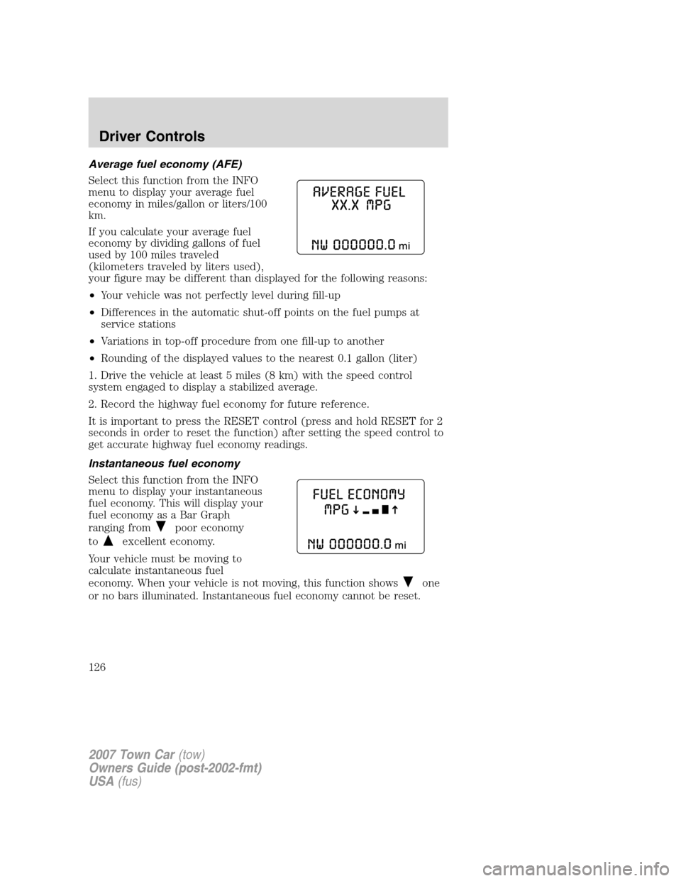 LINCOLN TOWN CAR 2007 Owners Manual Average fuel economy (AFE)
Select this function from the INFO
menu to display your average fuel
economy in miles/gallon or liters/100
km.
If you calculate your average fuel
economy by dividing gallons LINCOLN TOWN CAR 2007 Owners Manual Average fuel economy (AFE)
Select this function from the INFO
menu to display your average fuel
economy in miles/gallon or liters/100
km.
If you calculate your average fuel
economy by dividing gallons