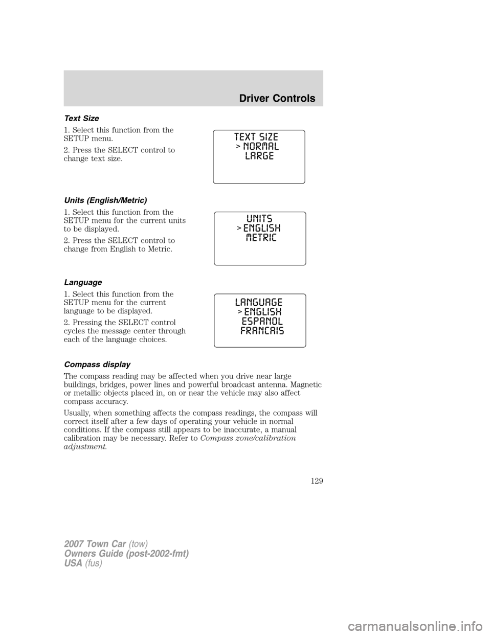 LINCOLN TOWN CAR 2007 Owners Manual Text Size
1. Select this function from the
SETUP menu.
2. Press the SELECT control to
change text size.
Units (English/Metric)
1. Select this function from the
SETUP menu for the current units
to be d LINCOLN TOWN CAR 2007 Owners Manual Text Size
1. Select this function from the
SETUP menu.
2. Press the SELECT control to
change text size.
Units (English/Metric)
1. Select this function from the
SETUP menu for the current units
to be d