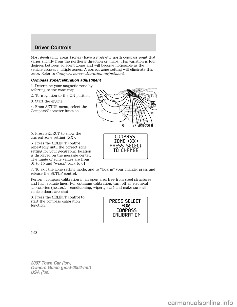 LINCOLN TOWN CAR 2007 Owners Manual Most geographic areas (zones) have a magnetic north compass point that
varies slightly from the northerly direction on maps. This variation is four
degrees between adjacent zones and will become notic LINCOLN TOWN CAR 2007 Owners Manual Most geographic areas (zones) have a magnetic north compass point that
varies slightly from the northerly direction on maps. This variation is four
degrees between adjacent zones and will become notic