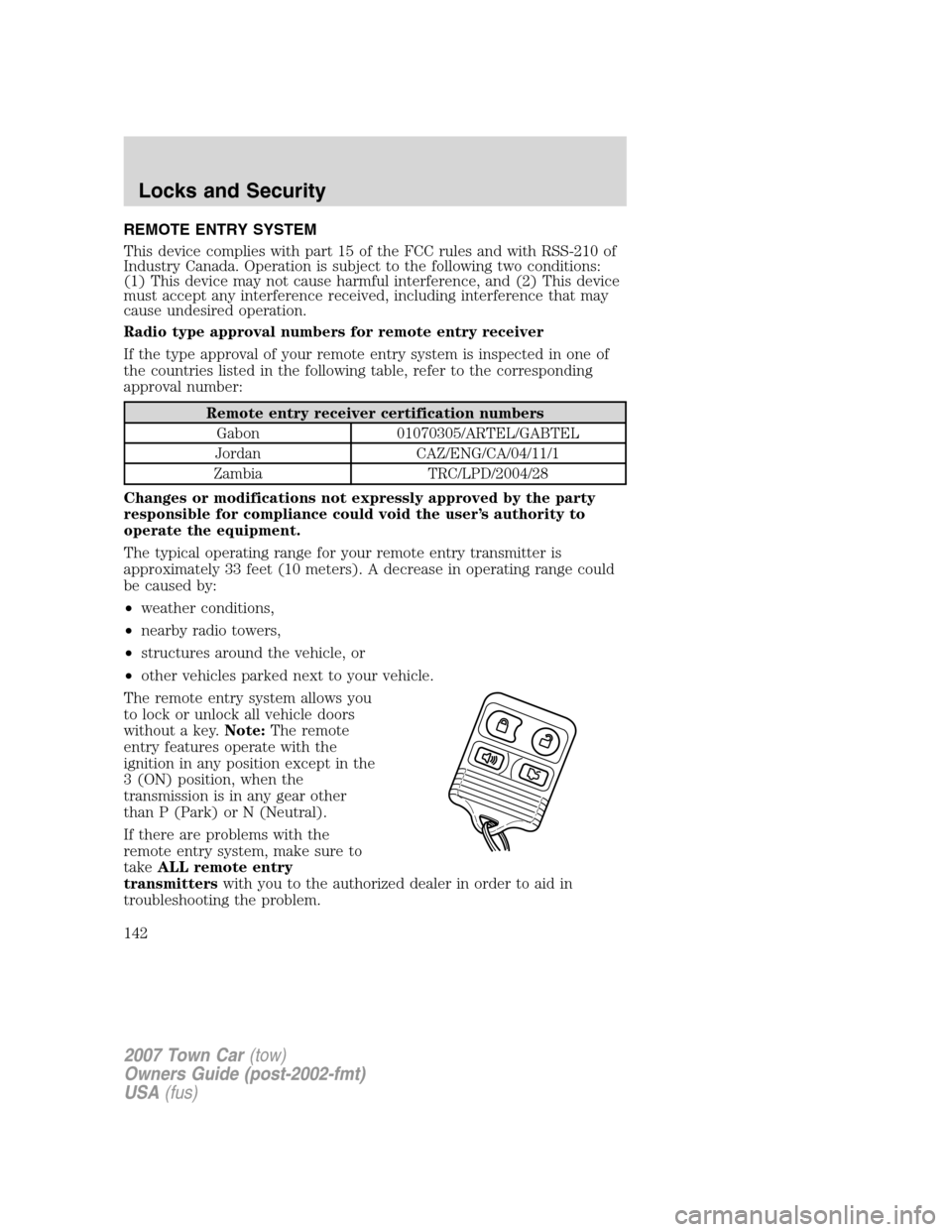 LINCOLN TOWN CAR 2007 Owners Manual REMOTE ENTRY SYSTEM
This device complies with part 15 of the FCC rules and with RSS-210 of
Industry Canada. Operation is subject to the following two conditions:
(1) This device may not cause harmful LINCOLN TOWN CAR 2007 Owners Manual REMOTE ENTRY SYSTEM
This device complies with part 15 of the FCC rules and with RSS-210 of
Industry Canada. Operation is subject to the following two conditions:
(1) This device may not cause harmful