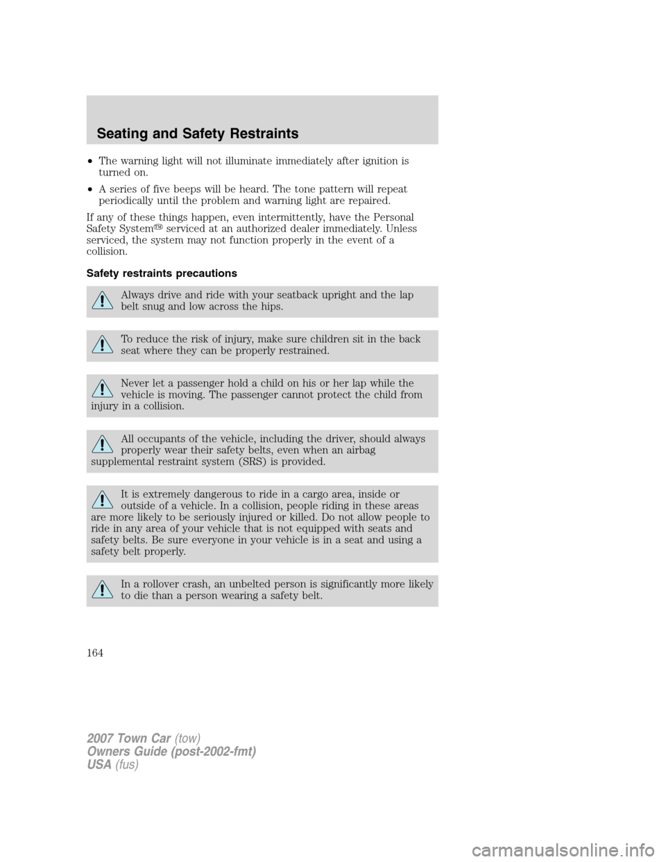 LINCOLN TOWN CAR 2007 Owners Manual •The warning light will not illuminate immediately after ignition is
turned on.
•A series of five beeps will be heard. The tone pattern will repeat
periodically until the problem and warning light LINCOLN TOWN CAR 2007 Owners Manual •The warning light will not illuminate immediately after ignition is
turned on.
•A series of five beeps will be heard. The tone pattern will repeat
periodically until the problem and warning light