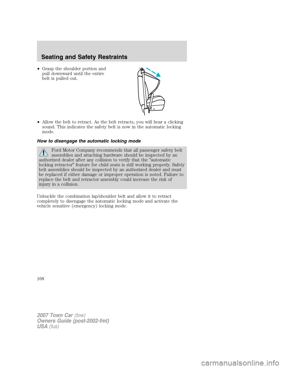 LINCOLN TOWN CAR 2007 Owners Manual •Grasp the shoulder portion and
pull downward until the entire
belt is pulled out.
•Allow the belt to retract. As the belt retracts, you will hear a clicking
sound. This indicates the safety belt LINCOLN TOWN CAR 2007 Owners Manual •Grasp the shoulder portion and
pull downward until the entire
belt is pulled out.
•Allow the belt to retract. As the belt retracts, you will hear a clicking
sound. This indicates the safety belt