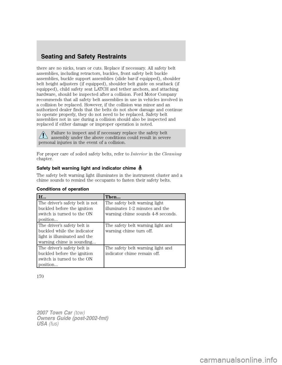 LINCOLN TOWN CAR 2007 Owners Manual there are no nicks, tears or cuts. Replace if necessary. All safety belt
assemblies, including retractors, buckles, front safety belt buckle
assemblies, buckle support assemblies (slide bar-if equippe LINCOLN TOWN CAR 2007 Owners Manual there are no nicks, tears or cuts. Replace if necessary. All safety belt
assemblies, including retractors, buckles, front safety belt buckle
assemblies, buckle support assemblies (slide bar-if equippe