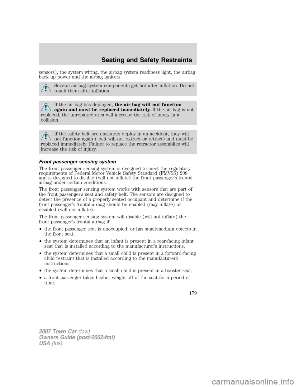 LINCOLN TOWN CAR 2007 Owners Manual sensors), the system wiring, the airbag system readiness light, the airbag
back up power and the airbag ignitors.
Several air bag system components get hot after inflation. Do not
touch them after inf LINCOLN TOWN CAR 2007 Owners Manual sensors), the system wiring, the airbag system readiness light, the airbag
back up power and the airbag ignitors.
Several air bag system components get hot after inflation. Do not
touch them after inf