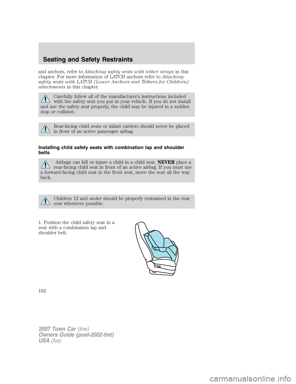 LINCOLN TOWN CAR 2007 Owners Manual and anchors, refer toAttaching safety seats with tether strapsin this
chapter. For more information of LATCH anchors refer toAttaching
safety seats with LATCH (Lower Anchors and Tethers for Children)
LINCOLN TOWN CAR 2007 Owners Manual and anchors, refer toAttaching safety seats with tether strapsin this
chapter. For more information of LATCH anchors refer toAttaching
safety seats with LATCH (Lower Anchors and Tethers for Children)