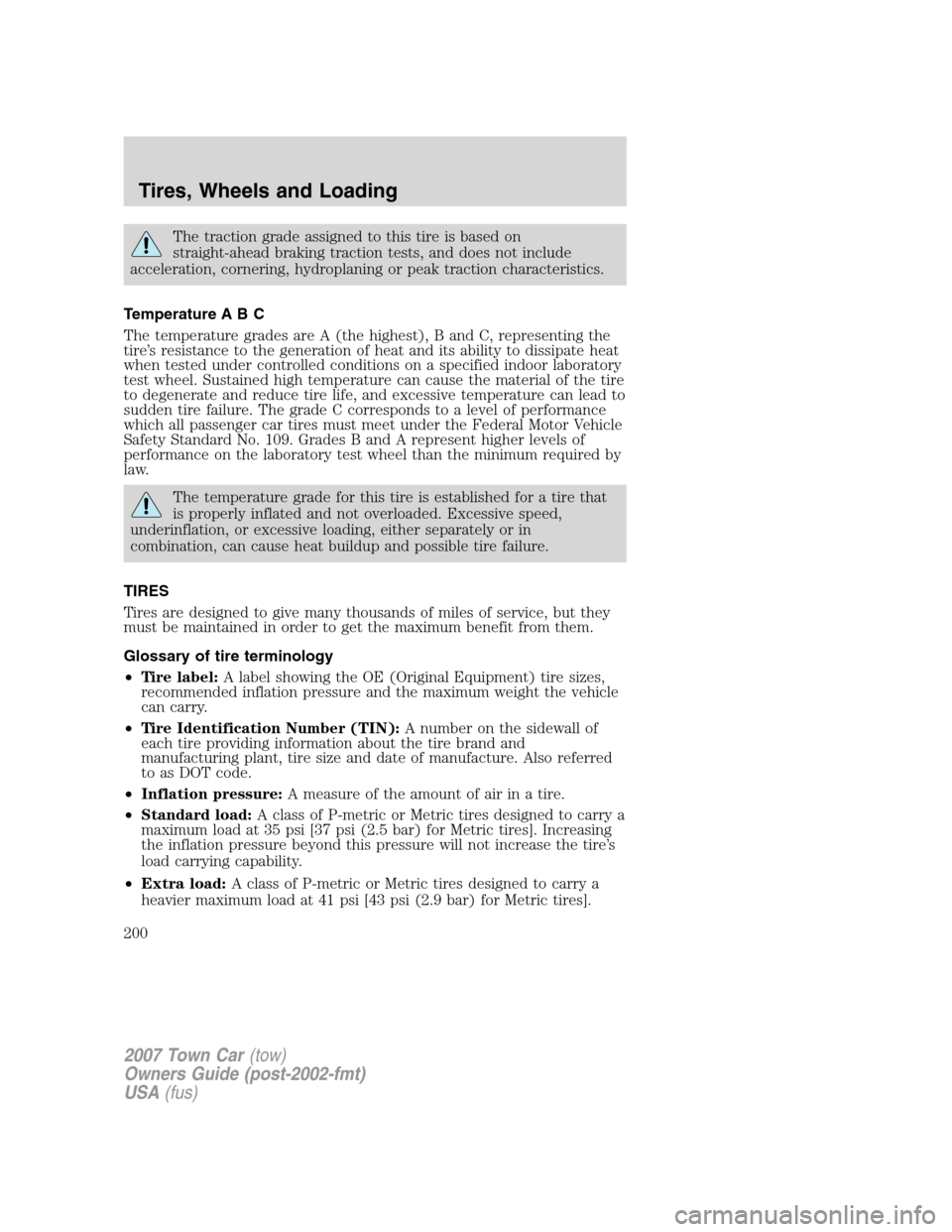 LINCOLN TOWN CAR 2007 Owners Manual The traction grade assigned to this tire is based on
straight-ahead braking traction tests, and does not include
acceleration, cornering, hydroplaning or peak traction characteristics.
Temperature A B LINCOLN TOWN CAR 2007 Owners Manual The traction grade assigned to this tire is based on
straight-ahead braking traction tests, and does not include
acceleration, cornering, hydroplaning or peak traction characteristics.
Temperature A B
