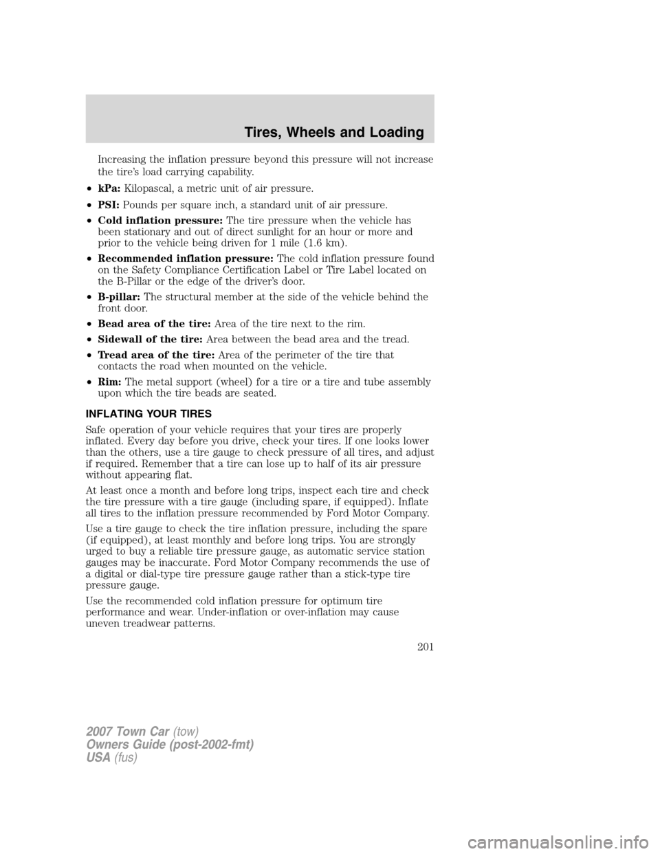 LINCOLN TOWN CAR 2007 Owners Manual Increasing the inflation pressure beyond this pressure will not increase
the tire’s load carrying capability.
•kPa:Kilopascal, a metric unit of air pressure.
•PSI:Pounds per square inch, a stand LINCOLN TOWN CAR 2007 Owners Manual Increasing the inflation pressure beyond this pressure will not increase
the tire’s load carrying capability.
•kPa:Kilopascal, a metric unit of air pressure.
•PSI:Pounds per square inch, a stand