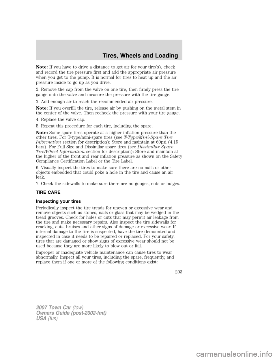 LINCOLN TOWN CAR 2007 Owners Manual Note:If you have to drive a distance to get air for your tire(s), check
and record the tire pressure first and add the appropriate air pressure
when you get to the pump. It is normal for tires to heat LINCOLN TOWN CAR 2007 Owners Manual Note:If you have to drive a distance to get air for your tire(s), check
and record the tire pressure first and add the appropriate air pressure
when you get to the pump. It is normal for tires to heat