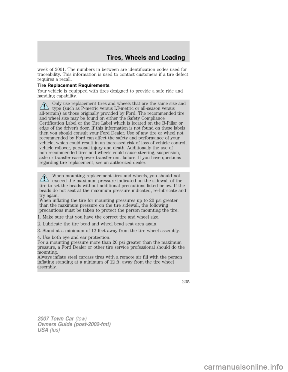 LINCOLN TOWN CAR 2007 Owners Manual week of 2001. The numbers in between are identification codes used for
traceability. This information is used to contact customers if a tire defect
requires a recall.
Tire Replacement Requirements
You LINCOLN TOWN CAR 2007 Owners Manual week of 2001. The numbers in between are identification codes used for
traceability. This information is used to contact customers if a tire defect
requires a recall.
Tire Replacement Requirements
You
