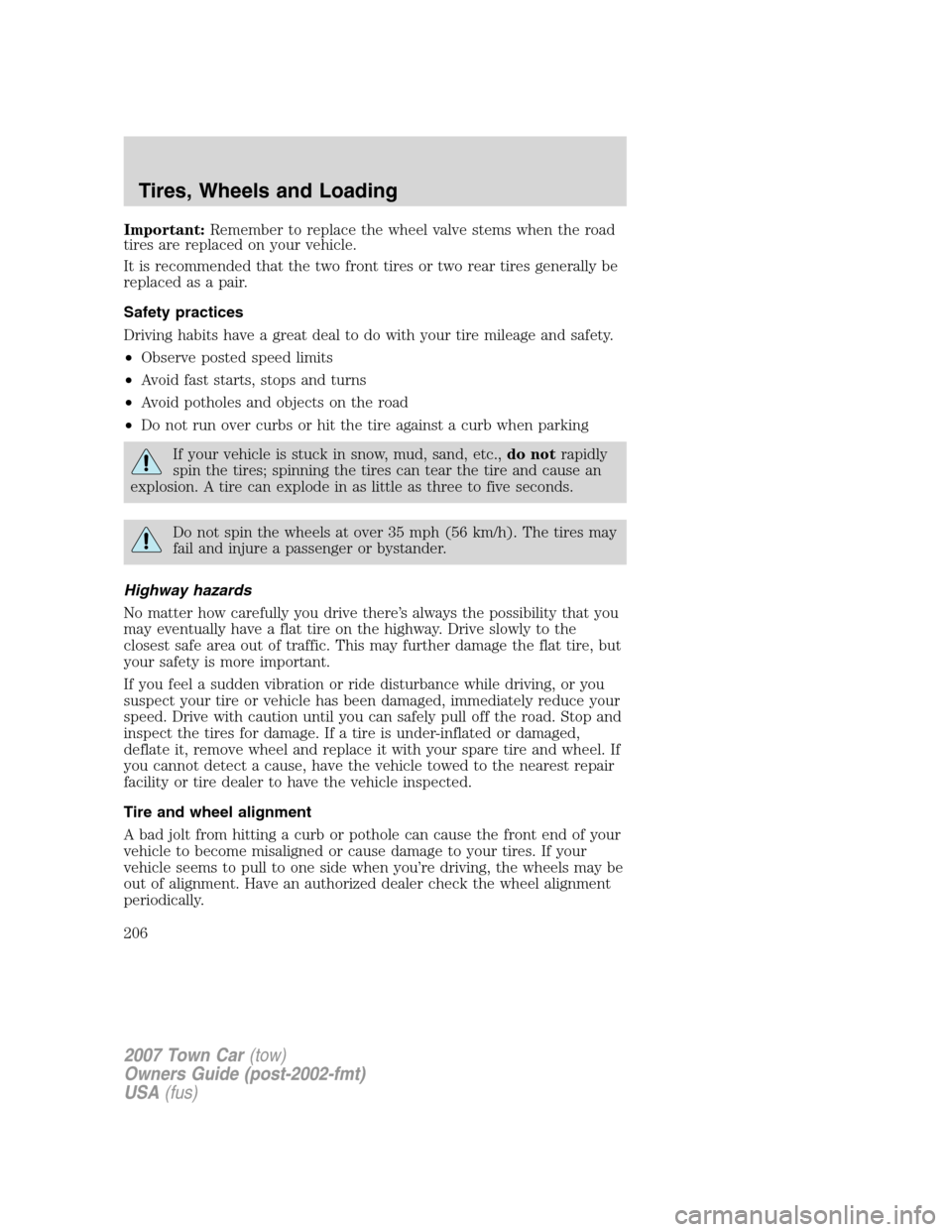 LINCOLN TOWN CAR 2007 Owners Manual Important:Remember to replace the wheel valve stems when the road
tires are replaced on your vehicle.
It is recommended that the two front tires or two rear tires generally be
replaced as a pair.
Safe LINCOLN TOWN CAR 2007 Owners Manual Important:Remember to replace the wheel valve stems when the road
tires are replaced on your vehicle.
It is recommended that the two front tires or two rear tires generally be
replaced as a pair.
Safe