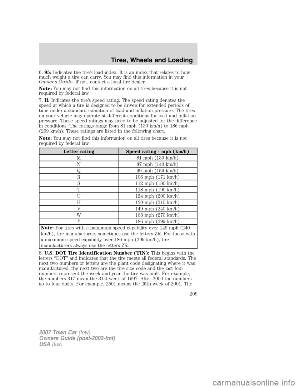 LINCOLN TOWN CAR 2007 Owners Manual 6.95:Indicates the tire’s load index. It is an index that relates to how
much weight a tire can carry. You may find this information in your
Owner’s Guide.If not, contact a local tire dealer.
Note LINCOLN TOWN CAR 2007 Owners Manual 6.95:Indicates the tire’s load index. It is an index that relates to how
much weight a tire can carry. You may find this information in your
Owner’s Guide.If not, contact a local tire dealer.
Note