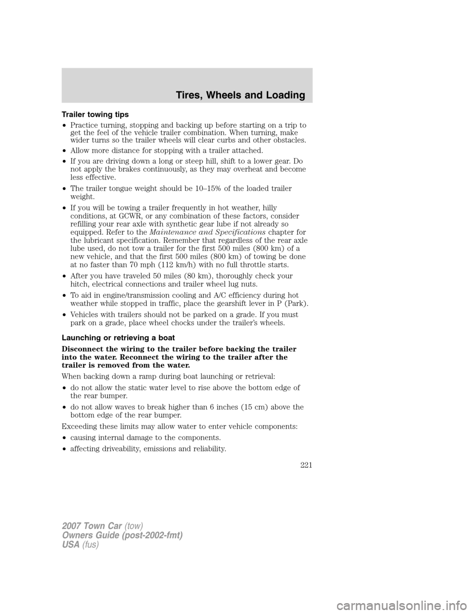 LINCOLN TOWN CAR 2007 Owners Manual Trailer towing tips
•Practice turning, stopping and backing up before starting on a trip to
get the feel of the vehicle trailer combination. When turning, make
wider turns so the trailer wheels will LINCOLN TOWN CAR 2007 Owners Manual Trailer towing tips
•Practice turning, stopping and backing up before starting on a trip to
get the feel of the vehicle trailer combination. When turning, make
wider turns so the trailer wheels will