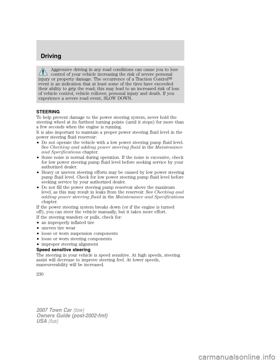 LINCOLN TOWN CAR 2007 Owners Manual Aggressive driving in any road conditions can cause you to lose
control of your vehicle increasing the risk of severe personal
injury or property damage. The occurrence of a Traction Control
event is LINCOLN TOWN CAR 2007 Owners Manual Aggressive driving in any road conditions can cause you to lose
control of your vehicle increasing the risk of severe personal
injury or property damage. The occurrence of a Traction Control
event is