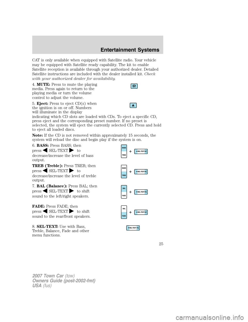 LINCOLN TOWN CAR 2007 Owners Manual CAT is only available when equipped with Satellite radio. Your vehicle
may be equipped with Satellite ready capability. The kit to enable
Satellite reception is available through your authorized deale LINCOLN TOWN CAR 2007 Owners Manual CAT is only available when equipped with Satellite radio. Your vehicle
may be equipped with Satellite ready capability. The kit to enable
Satellite reception is available through your authorized deale