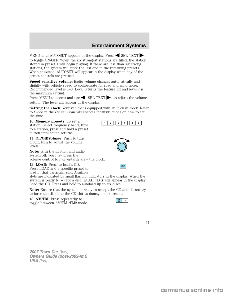 LINCOLN TOWN CAR 2007 Owners Manual MENU until AUTOSET appears in the display. PressSEL-TEXT
to toggle ON/OFF. When the six strongest stations are filled, the station
stored in preset 1 will begin playing. If there are less than six str LINCOLN TOWN CAR 2007 Owners Manual MENU until AUTOSET appears in the display. PressSEL-TEXT
to toggle ON/OFF. When the six strongest stations are filled, the station
stored in preset 1 will begin playing. If there are less than six str