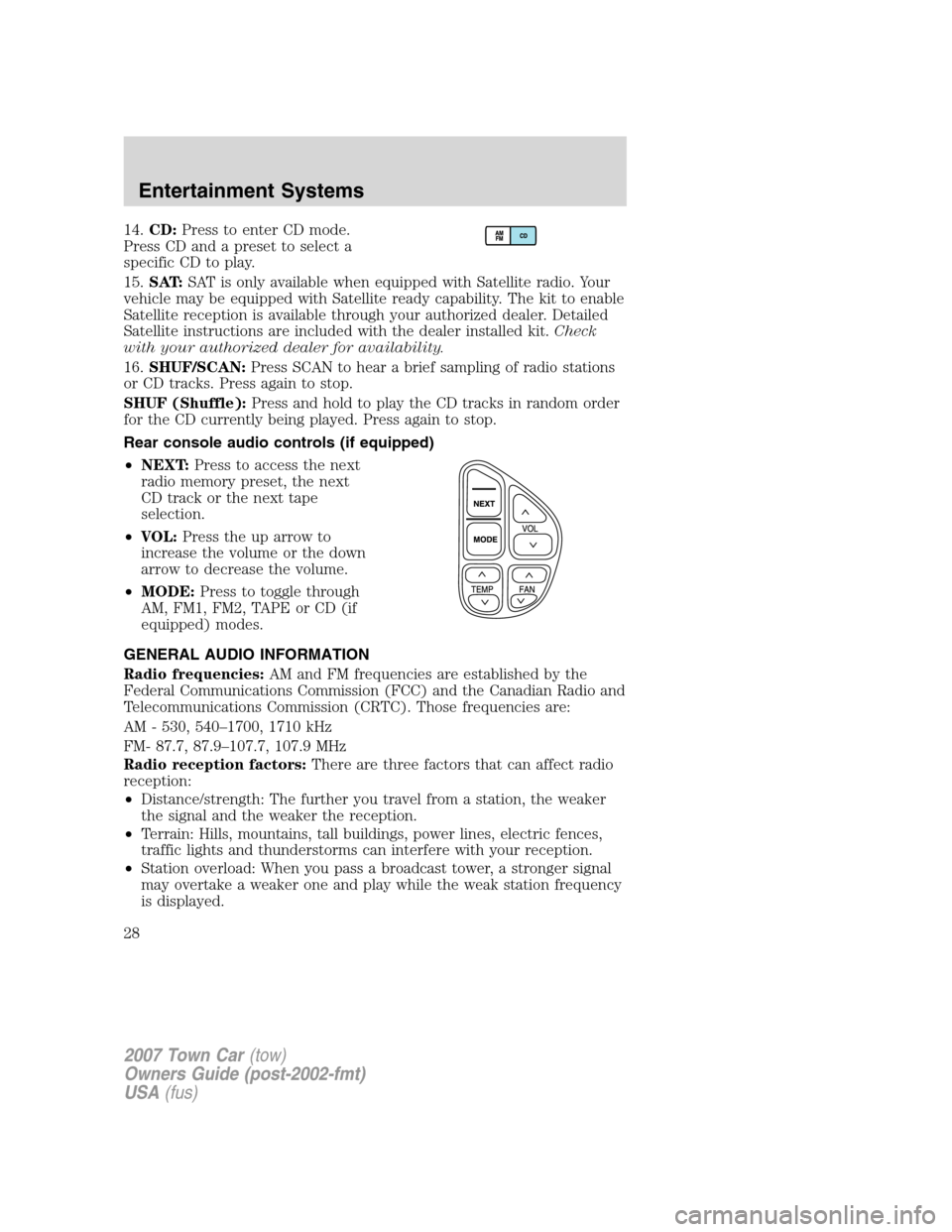 LINCOLN TOWN CAR 2007 Owners Manual 14.CD:Press to enter CD mode.
Press CD and a preset to select a
specific CD to play.
15.SAT:SAT is only available when equipped with Satellite radio. Your
vehicle may be equipped with Satellite ready LINCOLN TOWN CAR 2007 Owners Manual 14.CD:Press to enter CD mode.
Press CD and a preset to select a
specific CD to play.
15.SAT:SAT is only available when equipped with Satellite radio. Your
vehicle may be equipped with Satellite ready