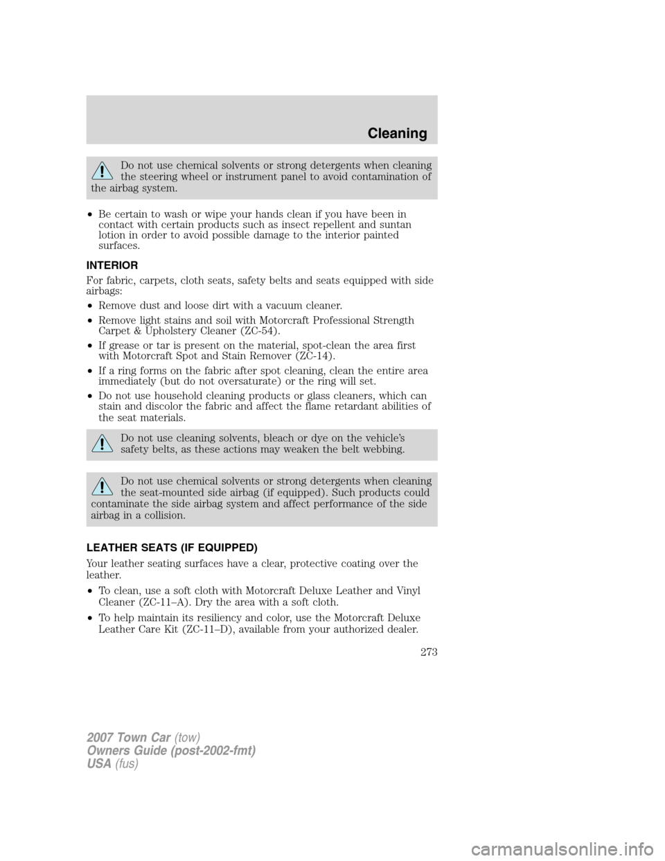 LINCOLN TOWN CAR 2007 Owners Manual Do not use chemical solvents or strong detergents when cleaning
the steering wheel or instrument panel to avoid contamination of
the airbag system.
•Be certain to wash or wipe your hands clean if yo LINCOLN TOWN CAR 2007 Owners Manual Do not use chemical solvents or strong detergents when cleaning
the steering wheel or instrument panel to avoid contamination of
the airbag system.
•Be certain to wash or wipe your hands clean if yo