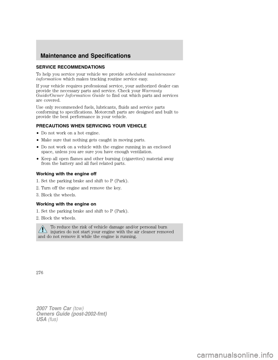 LINCOLN TOWN CAR 2007 Owners Manual SERVICE RECOMMENDATIONS
To help you service your vehicle we providescheduled maintenance
informationwhich makes tracking routine service easy.
If your vehicle requires professional service, your autho LINCOLN TOWN CAR 2007 Owners Manual SERVICE RECOMMENDATIONS
To help you service your vehicle we providescheduled maintenance
informationwhich makes tracking routine service easy.
If your vehicle requires professional service, your autho