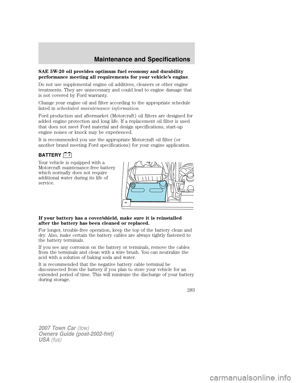 LINCOLN TOWN CAR 2007 Owners Manual SAE 5W-20 oil provides optimum fuel economy and durability
performance meeting all requirements for your vehicle’s engine.
Do not use supplemental engine oil additives, cleaners or other engine
trea LINCOLN TOWN CAR 2007 Owners Manual SAE 5W-20 oil provides optimum fuel economy and durability
performance meeting all requirements for your vehicle’s engine.
Do not use supplemental engine oil additives, cleaners or other engine
trea