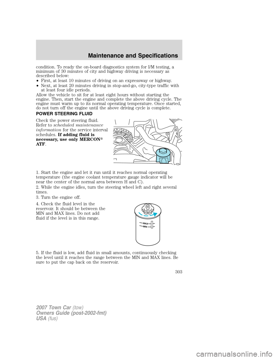 LINCOLN TOWN CAR 2007 Owners Manual condition. To ready the on-board diagnostics system for I/M testing, a
minimum of 30 minutes of city and highway driving is necessary as
described below:
•First, at least 10 minutes of driving on an LINCOLN TOWN CAR 2007 Owners Manual condition. To ready the on-board diagnostics system for I/M testing, a
minimum of 30 minutes of city and highway driving is necessary as
described below:
•First, at least 10 minutes of driving on an