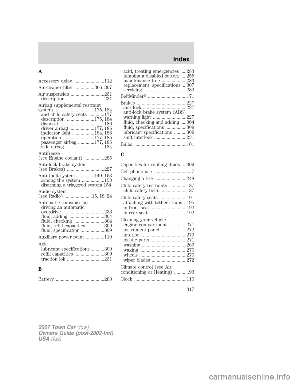 LINCOLN TOWN CAR 2007 Owners Manual A
Accessory delay ........................112
Air cleaner filter ...............306–307
Air suspension ...........................231
description ..............................231
Airbag supplementa LINCOLN TOWN CAR 2007 Owners Manual A
Accessory delay ........................112
Air cleaner filter ...............306–307
Air suspension ...........................231
description ..............................231
Airbag supplementa