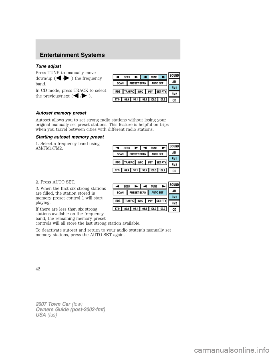 LINCOLN TOWN CAR 2007 Owners Manual Tune adjust
Press TUNE to manually move
down/up (
/) the frequency
band.
In CD mode, press TRACK to select
the previous/next (
/).
Autoset memory preset
Autoset allows you to set strong radio stations LINCOLN TOWN CAR 2007 Owners Manual Tune adjust
Press TUNE to manually move
down/up (
/) the frequency
band.
In CD mode, press TRACK to select
the previous/next (
/).
Autoset memory preset
Autoset allows you to set strong radio stations