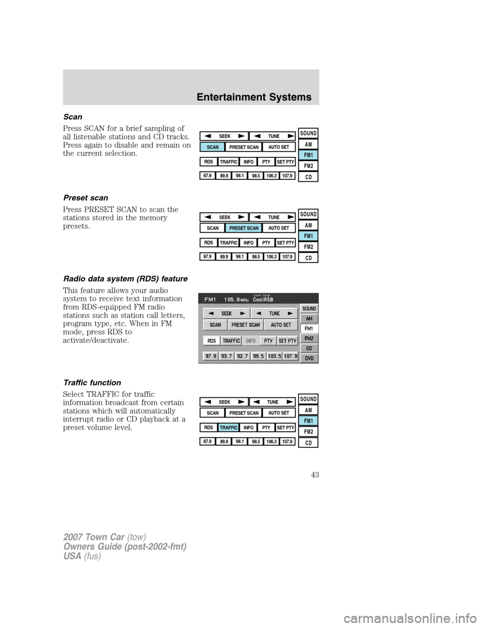 LINCOLN TOWN CAR 2007 Owners Manual Scan
Press SCAN for a brief sampling of
all listenable stations and CD tracks.
Press again to disable and remain on
the current selection.
Preset scan
Press PRESET SCAN to scan the
stations stored in LINCOLN TOWN CAR 2007 Owners Manual Scan
Press SCAN for a brief sampling of
all listenable stations and CD tracks.
Press again to disable and remain on
the current selection.
Preset scan
Press PRESET SCAN to scan the
stations stored in