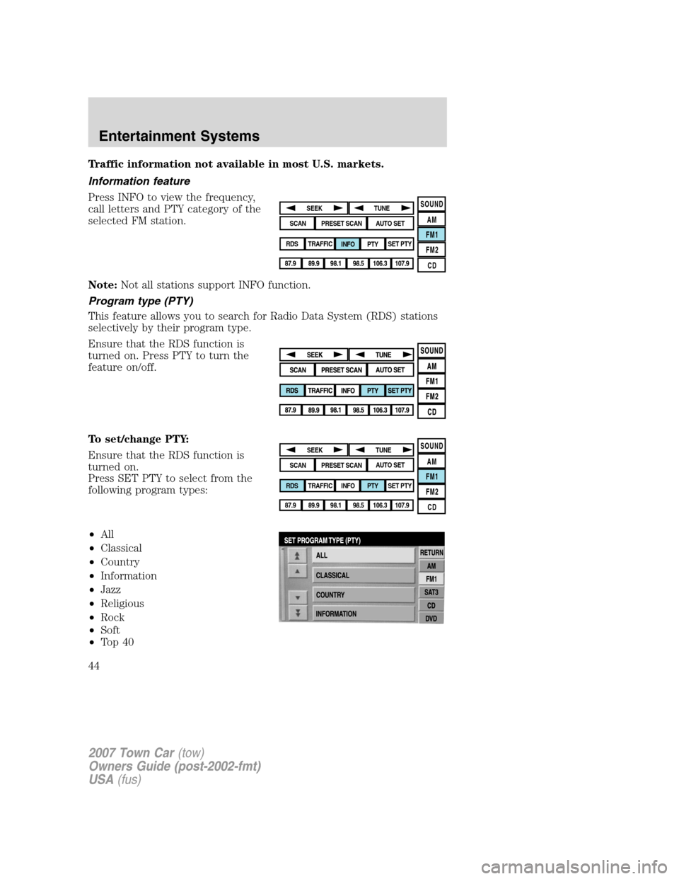 LINCOLN TOWN CAR 2007  Owners Manual Traffic information not available in most U.S. markets.
Information feature
Press INFO to view the frequency,
call letters and PTY category of the
selected FM station.
Note:Not all stations support IN