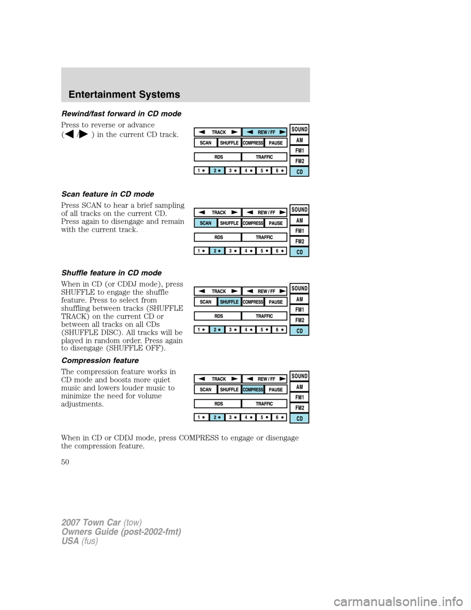 LINCOLN TOWN CAR 2007  Owners Manual Rewind/fast forward in CD mode
Press to reverse or advance
(
/) in the current CD track.
Scan feature in CD mode
Press SCAN to hear a brief sampling
of all tracks on the current CD.
Press again to dis