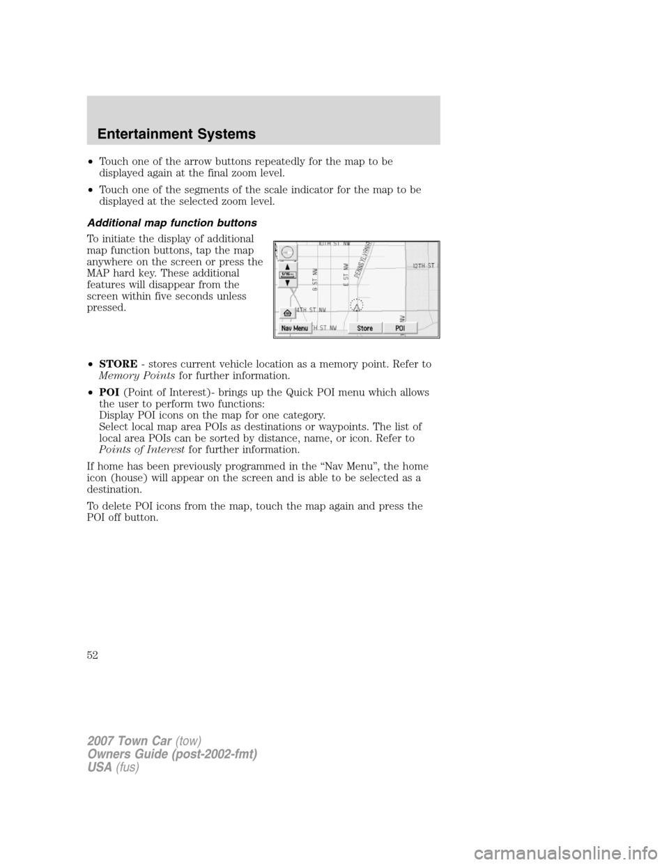LINCOLN TOWN CAR 2007 Owners Manual •Touch one of the arrow buttons repeatedly for the map to be
displayed again at the final zoom level.
•Touch one of the segments of the scale indicator for the map to be
displayed at the selected LINCOLN TOWN CAR 2007 Owners Manual •Touch one of the arrow buttons repeatedly for the map to be
displayed again at the final zoom level.
•Touch one of the segments of the scale indicator for the map to be
displayed at the selected