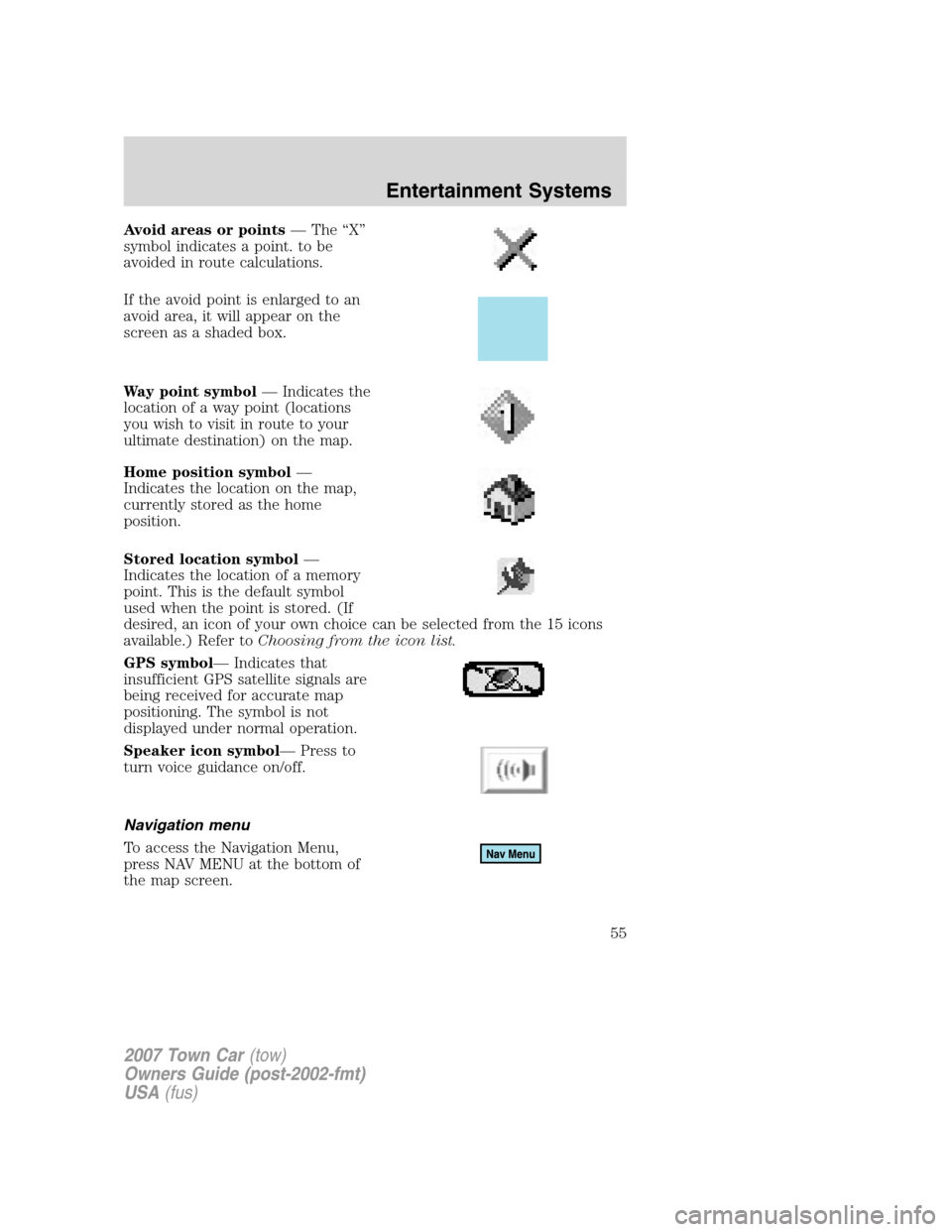 LINCOLN TOWN CAR 2007 Owners Manual Avoid areas or points— The “X”
symbol indicates a point. to be
avoided in route calculations.
If the avoid point is enlarged to an
avoid area, it will appear on the
screen as a shaded box.
Way p LINCOLN TOWN CAR 2007 Owners Manual Avoid areas or points— The “X”
symbol indicates a point. to be
avoided in route calculations.
If the avoid point is enlarged to an
avoid area, it will appear on the
screen as a shaded box.
Way p