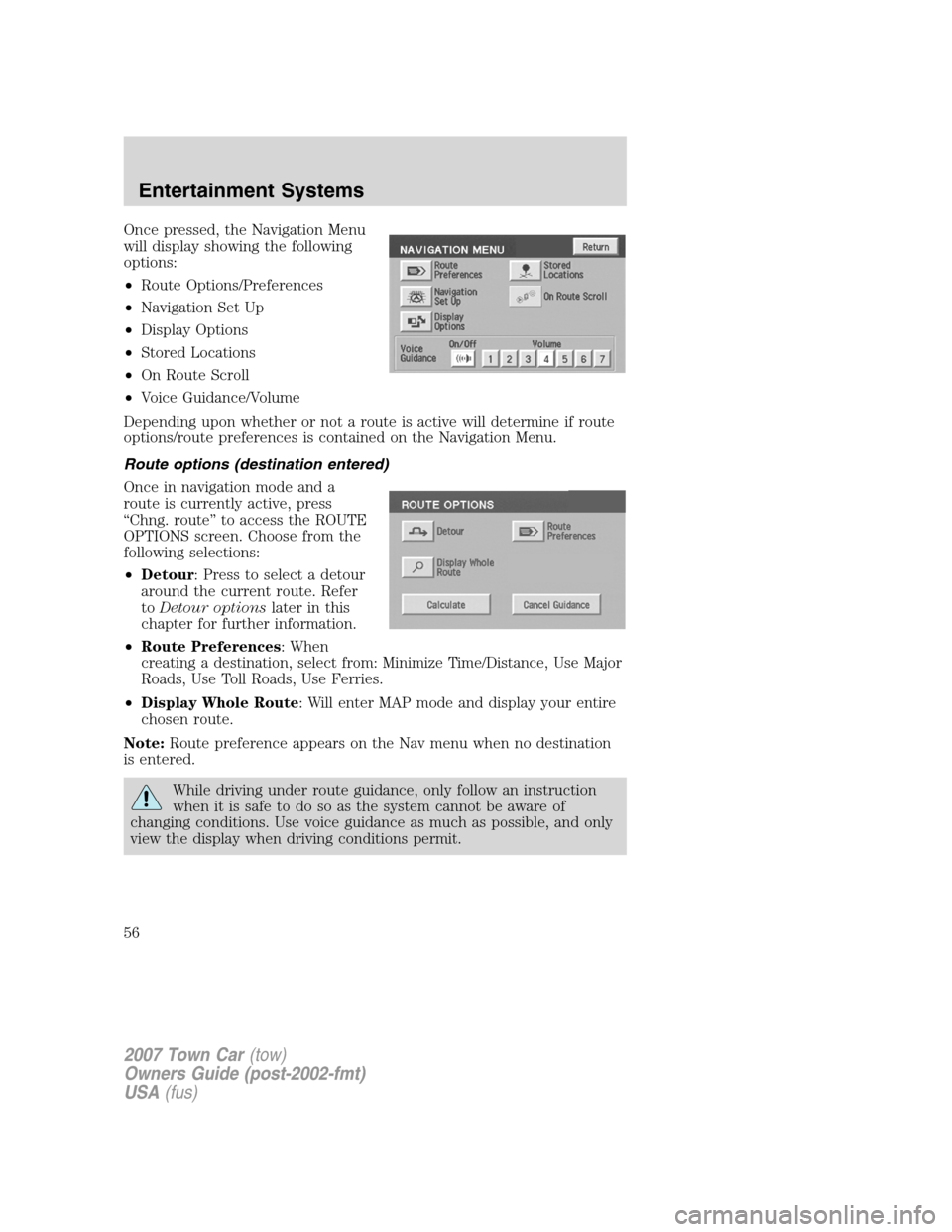 LINCOLN TOWN CAR 2007 Owners Manual Once pressed, the Navigation Menu
will display showing the following
options:
•Route Options/Preferences
•Navigation Set Up
•Display Options
•Stored Locations
•On Route Scroll
•Voice Guida LINCOLN TOWN CAR 2007 Owners Manual Once pressed, the Navigation Menu
will display showing the following
options:
•Route Options/Preferences
•Navigation Set Up
•Display Options
•Stored Locations
•On Route Scroll
•Voice Guida