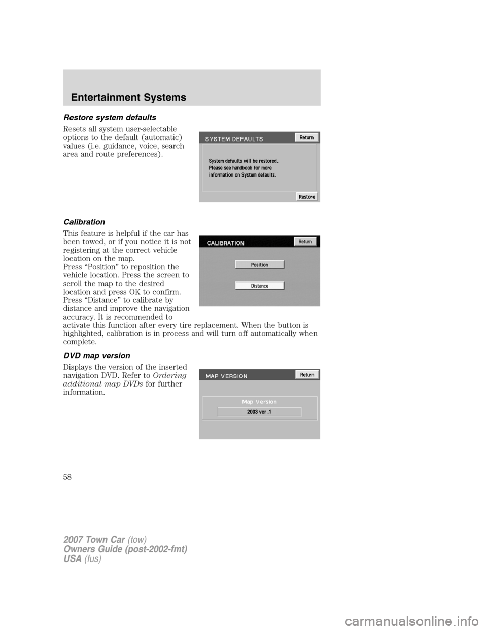 LINCOLN TOWN CAR 2007  Owners Manual Restore system defaults
Resets all system user-selectable
options to the default (automatic)
values (i.e. guidance, voice, search
area and route preferences).
Calibration
This feature is helpful if th