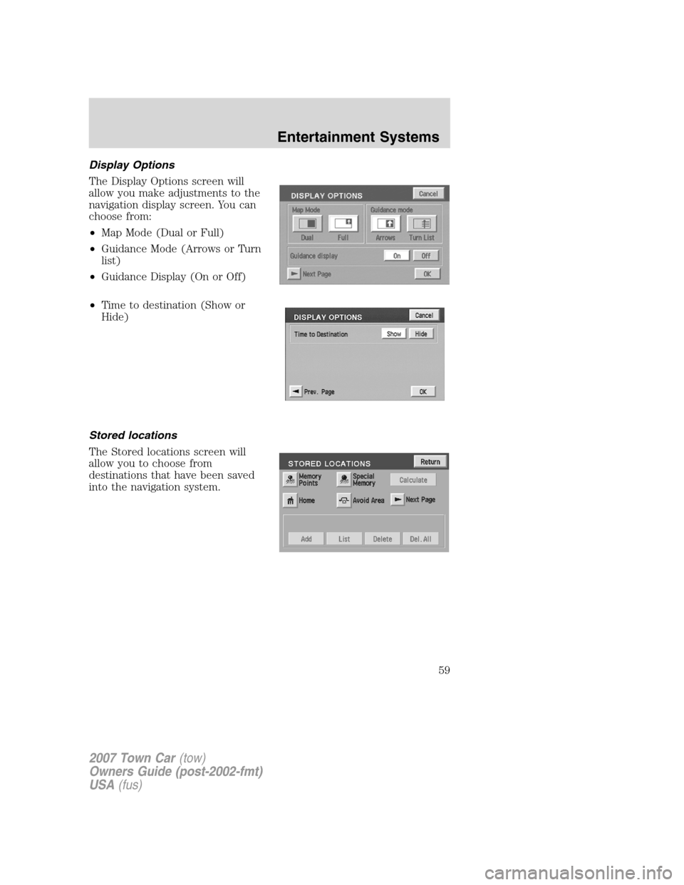 LINCOLN TOWN CAR 2007  Owners Manual Display Options
The Display Options screen will
allow you make adjustments to the
navigation display screen. You can
choose from:
•Map Mode (Dual or Full)
•Guidance Mode (Arrows or Turn
list)
•G