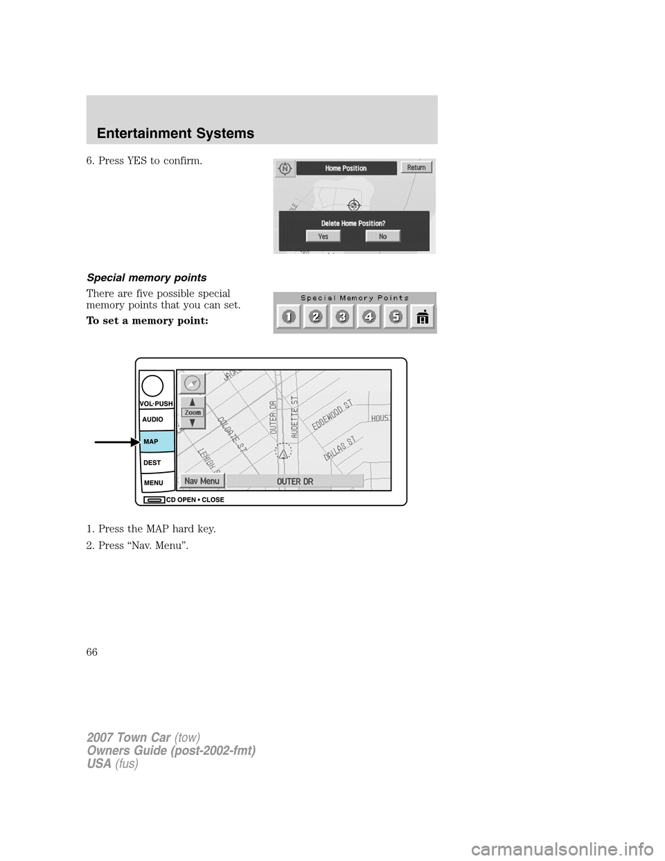 LINCOLN TOWN CAR 2007  Owners Manual 6. Press YES to confirm.
Special memory points
There are five possible special
memory points that you can set.
To set a memory point:
1. Press the MAP hard key.
2. Press “Nav. Menu”.
2007 Town Car