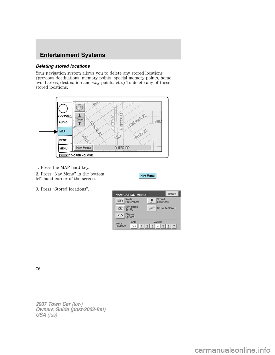 LINCOLN TOWN CAR 2007  Owners Manual Deleting stored locations
Your navigation system allows you to delete any stored locations
(previous destinations, memory points, special memory points, home,
avoid areas, destination and way points, 