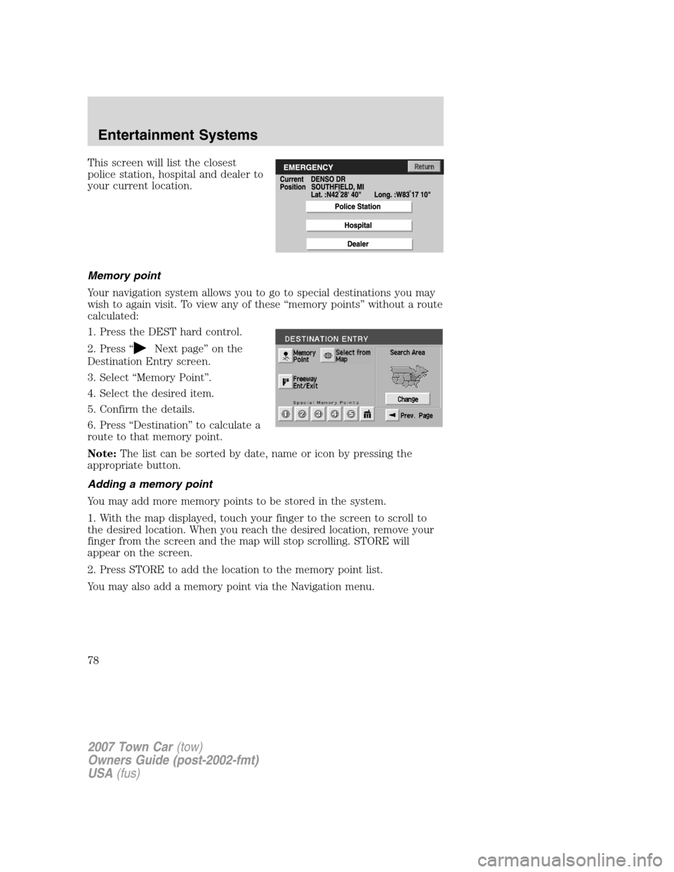 LINCOLN TOWN CAR 2007 Owners Manual This screen will list the closest
police station, hospital and dealer to
your current location.
Memory point
Your navigation system allows you to go to special destinations you may
wish to again visit LINCOLN TOWN CAR 2007 Owners Manual This screen will list the closest
police station, hospital and dealer to
your current location.
Memory point
Your navigation system allows you to go to special destinations you may
wish to again visit