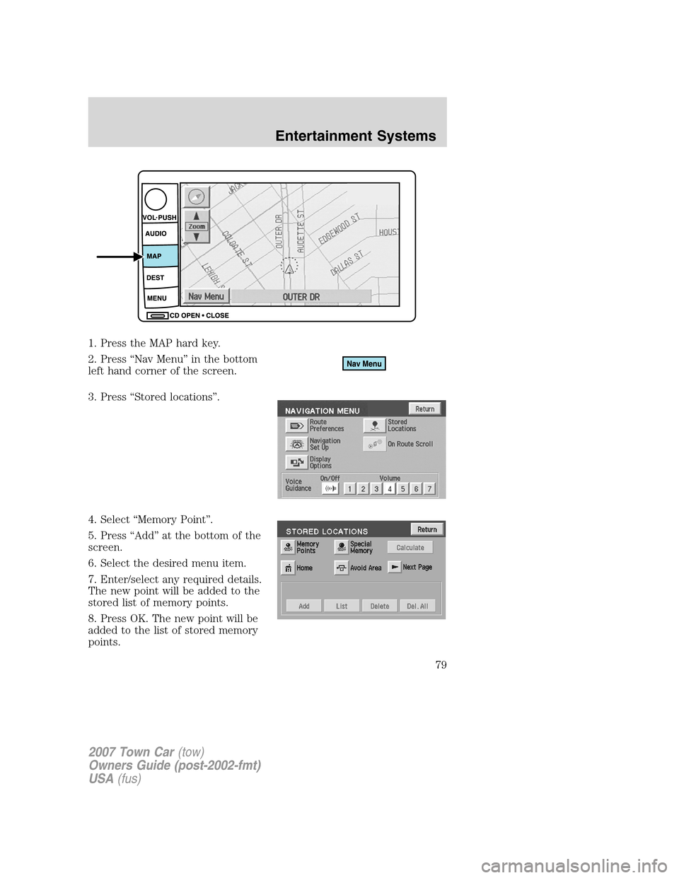 LINCOLN TOWN CAR 2007  Owners Manual 1. Press the MAP hard key.
2. Press “Nav Menu” in the bottom
left hand corner of the screen.
3. Press “Stored locations”.
4. Select “Memory Point”.
5. Press “Add” at the bottom of the
