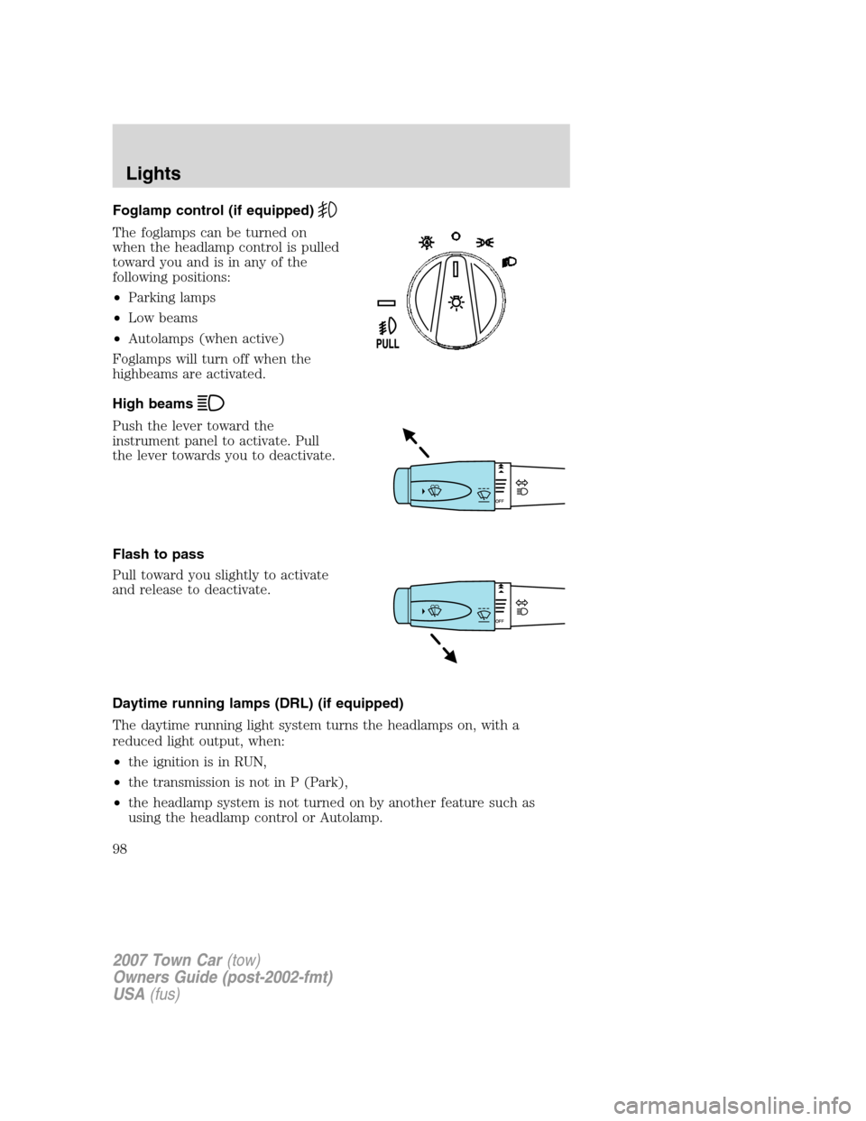 LINCOLN TOWN CAR 2007  Owners Manual Foglamp control (if equipped)
The foglamps can be turned on
when the headlamp control is pulled
toward you and is in any of the
following positions:
•Parking lamps
•Low beams
•Autolamps (when ac