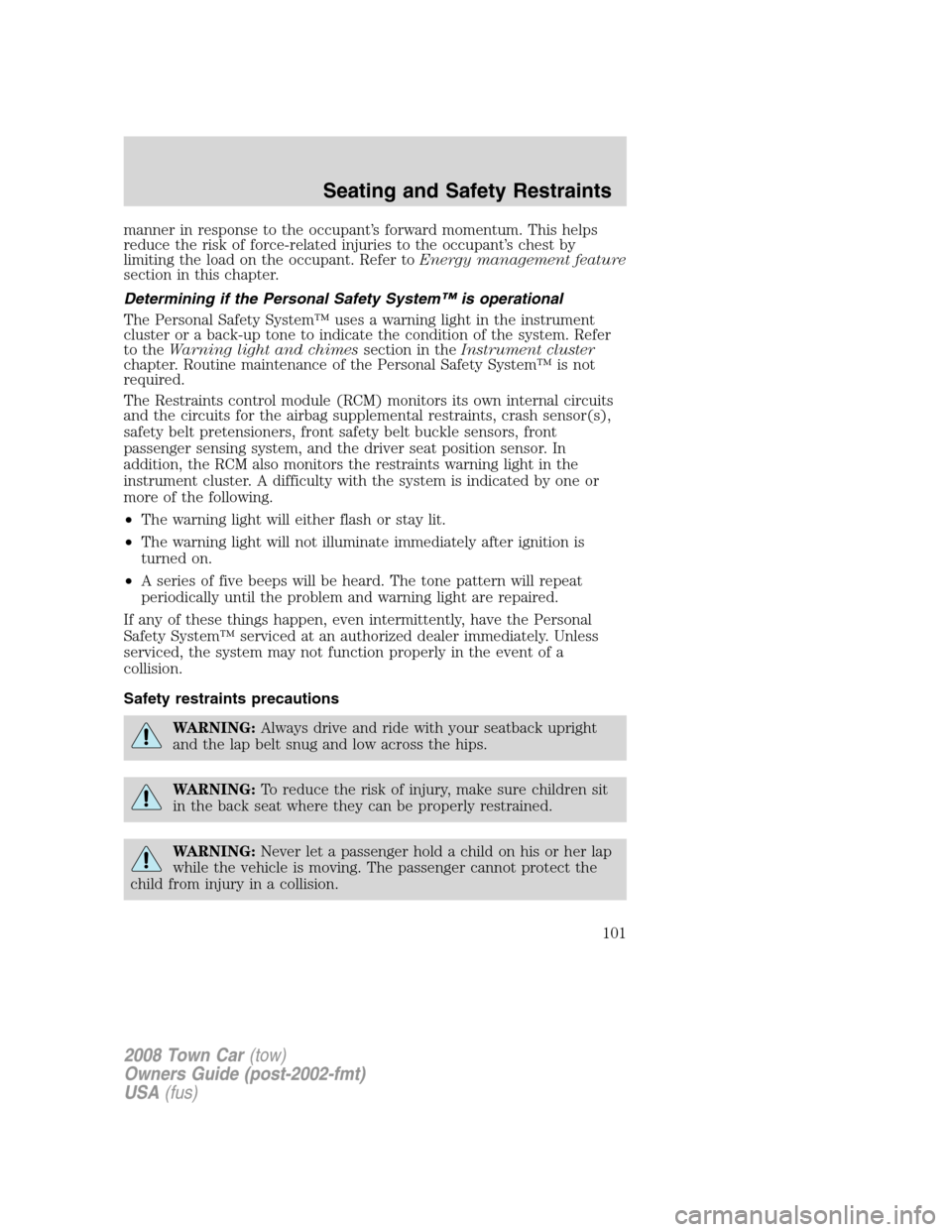 LINCOLN TOWN CAR 2008 Owners Manual manner in response to the occupant’s forward momentum. This helps
reduce the risk of force-related injuries to the occupant’s chest by
limiting the load on the occupant. Refer toEnergy management LINCOLN TOWN CAR 2008 Owners Manual manner in response to the occupant’s forward momentum. This helps
reduce the risk of force-related injuries to the occupant’s chest by
limiting the load on the occupant. Refer toEnergy management