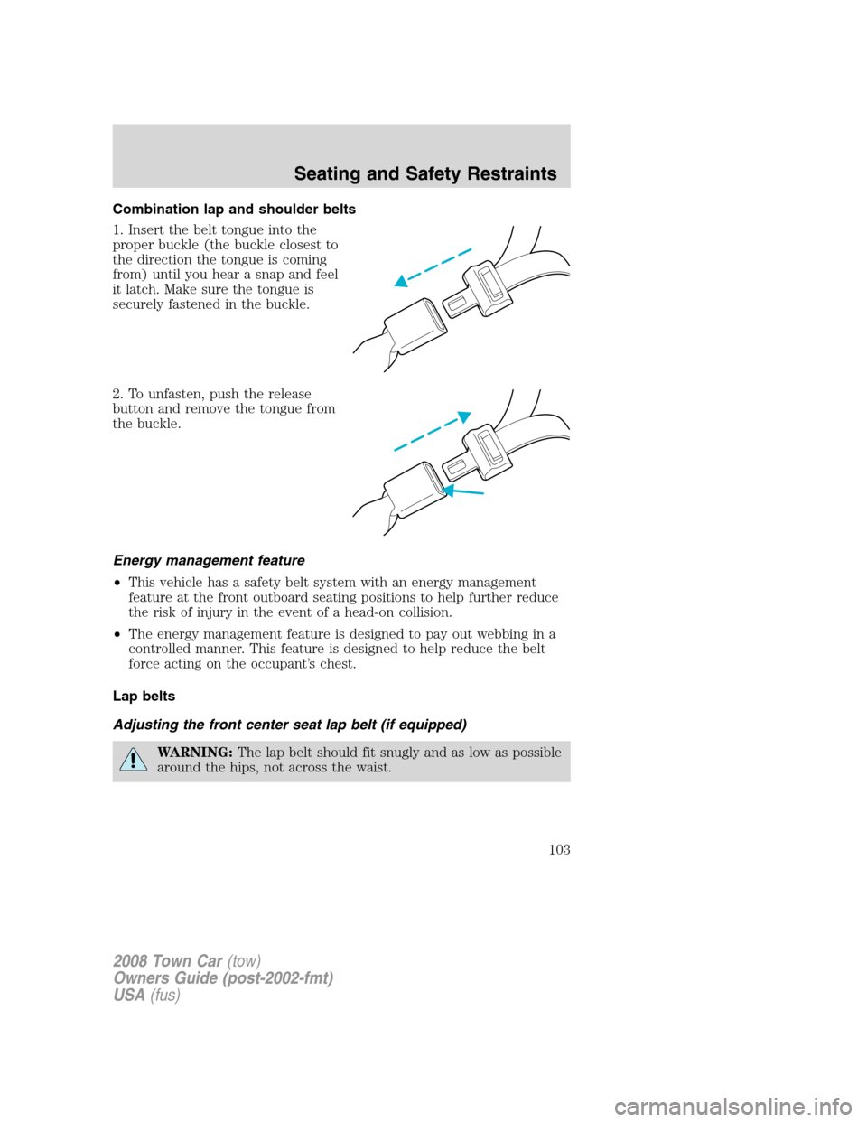 LINCOLN TOWN CAR 2008  Owners Manual Combination lap and shoulder belts
1. Insert the belt tongue into the
proper buckle (the buckle closest to
the direction the tongue is coming
from) until you hear a snap and feel
it latch. Make sure t