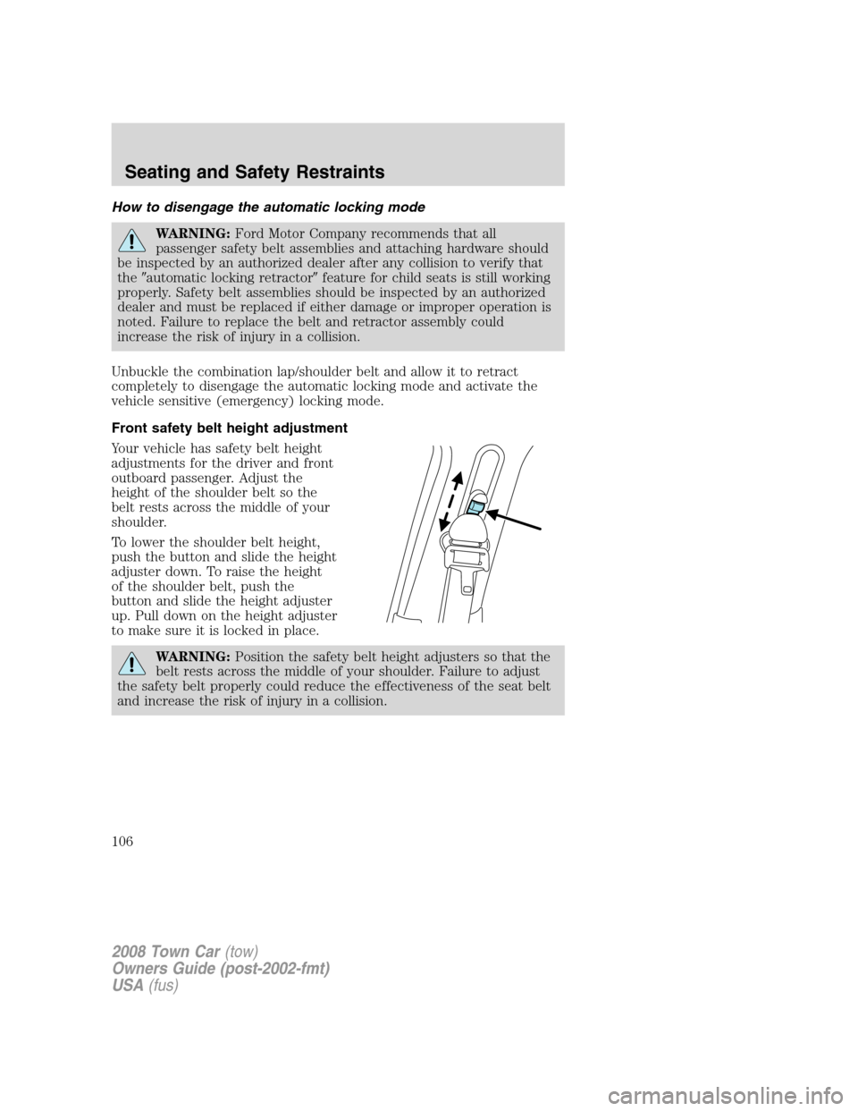 LINCOLN TOWN CAR 2008 Owners Manual How to disengage the automatic locking mode
WARNING:Ford Motor Company recommends that all
passenger safety belt assemblies and attaching hardware should
be inspected by an authorized dealer after any LINCOLN TOWN CAR 2008 Owners Manual How to disengage the automatic locking mode
WARNING:Ford Motor Company recommends that all
passenger safety belt assemblies and attaching hardware should
be inspected by an authorized dealer after any