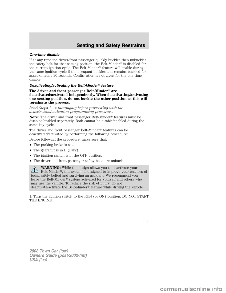 LINCOLN TOWN CAR 2008 Owners Manual One-time disable
If at any time the driver/front passenger quickly buckles then unbuckles
the safety belt for that seating position, the Belt-Minderis disabled for
the current ignition cycle. The Bel LINCOLN TOWN CAR 2008 Owners Manual One-time disable
If at any time the driver/front passenger quickly buckles then unbuckles
the safety belt for that seating position, the Belt-Minderis disabled for
the current ignition cycle. The Bel