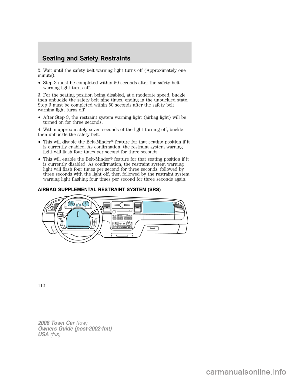 LINCOLN TOWN CAR 2008 Owners Manual 2. Wait until the safety belt warning light turns off (Approximately one
minute).
•Step 3 must be completed within 50 seconds after the safety belt
warning light turns off.
3. For the seating positi LINCOLN TOWN CAR 2008 Owners Manual 2. Wait until the safety belt warning light turns off (Approximately one
minute).
•Step 3 must be completed within 50 seconds after the safety belt
warning light turns off.
3. For the seating positi