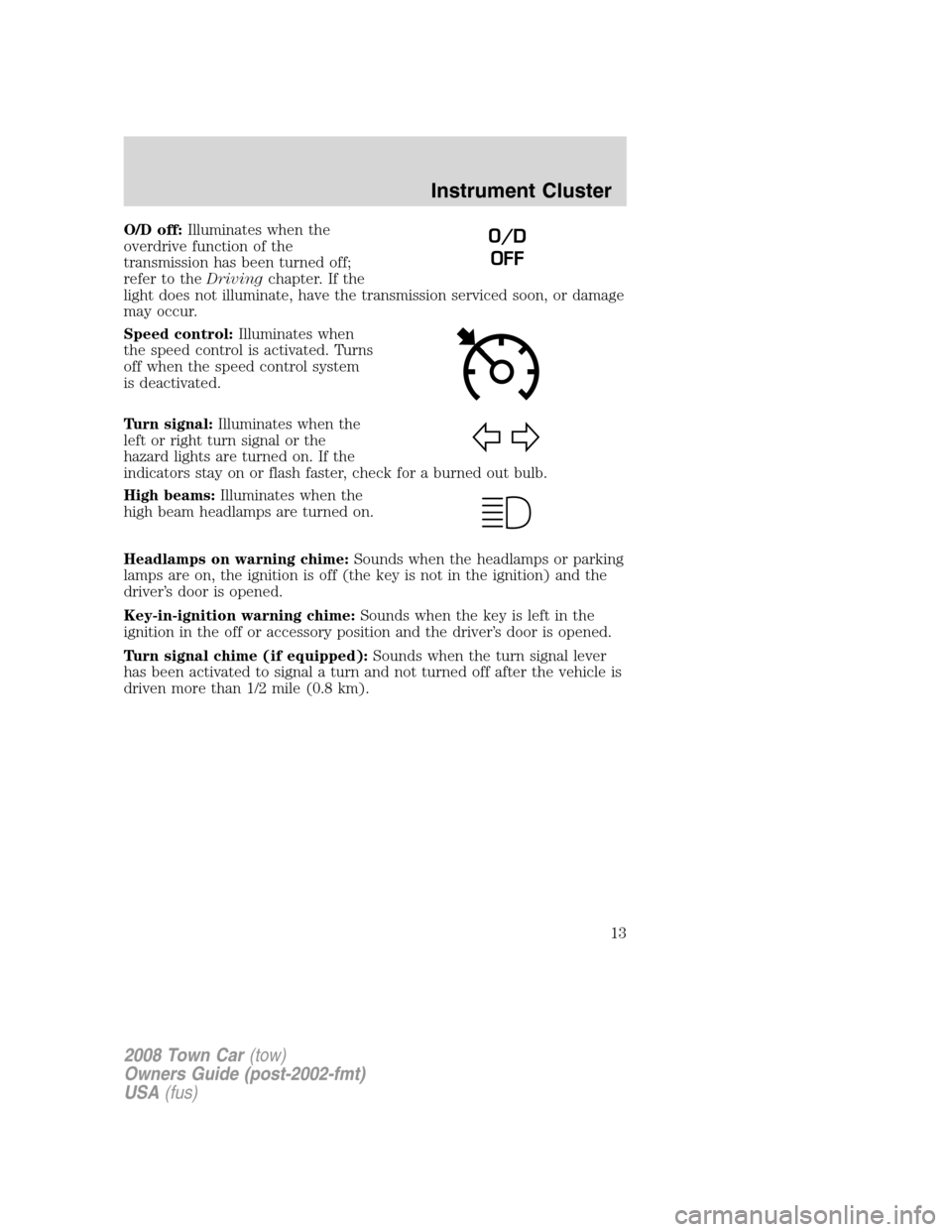 LINCOLN TOWN CAR 2008 Owners Manual O/D off:Illuminates when the
overdrive function of the
transmission has been turned off;
refer to theDrivingchapter. If the
light does not illuminate, have the transmission serviced soon, or damage
ma LINCOLN TOWN CAR 2008 Owners Manual O/D off:Illuminates when the
overdrive function of the
transmission has been turned off;
refer to theDrivingchapter. If the
light does not illuminate, have the transmission serviced soon, or damage
ma