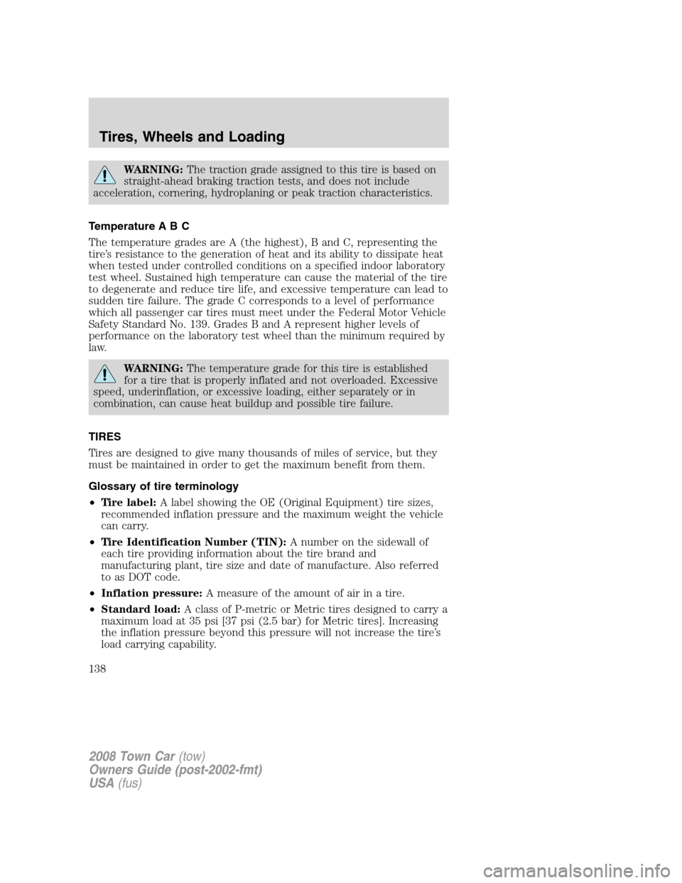 LINCOLN TOWN CAR 2008 Owners Manual WARNING:The traction grade assigned to this tire is based on
straight-ahead braking traction tests, and does not include
acceleration, cornering, hydroplaning or peak traction characteristics.
Tempera LINCOLN TOWN CAR 2008 Owners Manual WARNING:The traction grade assigned to this tire is based on
straight-ahead braking traction tests, and does not include
acceleration, cornering, hydroplaning or peak traction characteristics.
Tempera